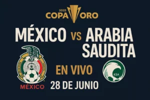 México vs Arabia Saudita en vivo – Copa Oro 2025 – 28 de junio